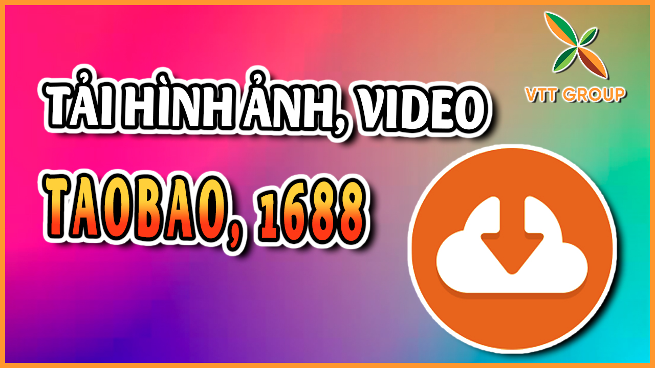 Cách tải hình ảnh, video Taobao 1688 trên máy tính, điện thoại